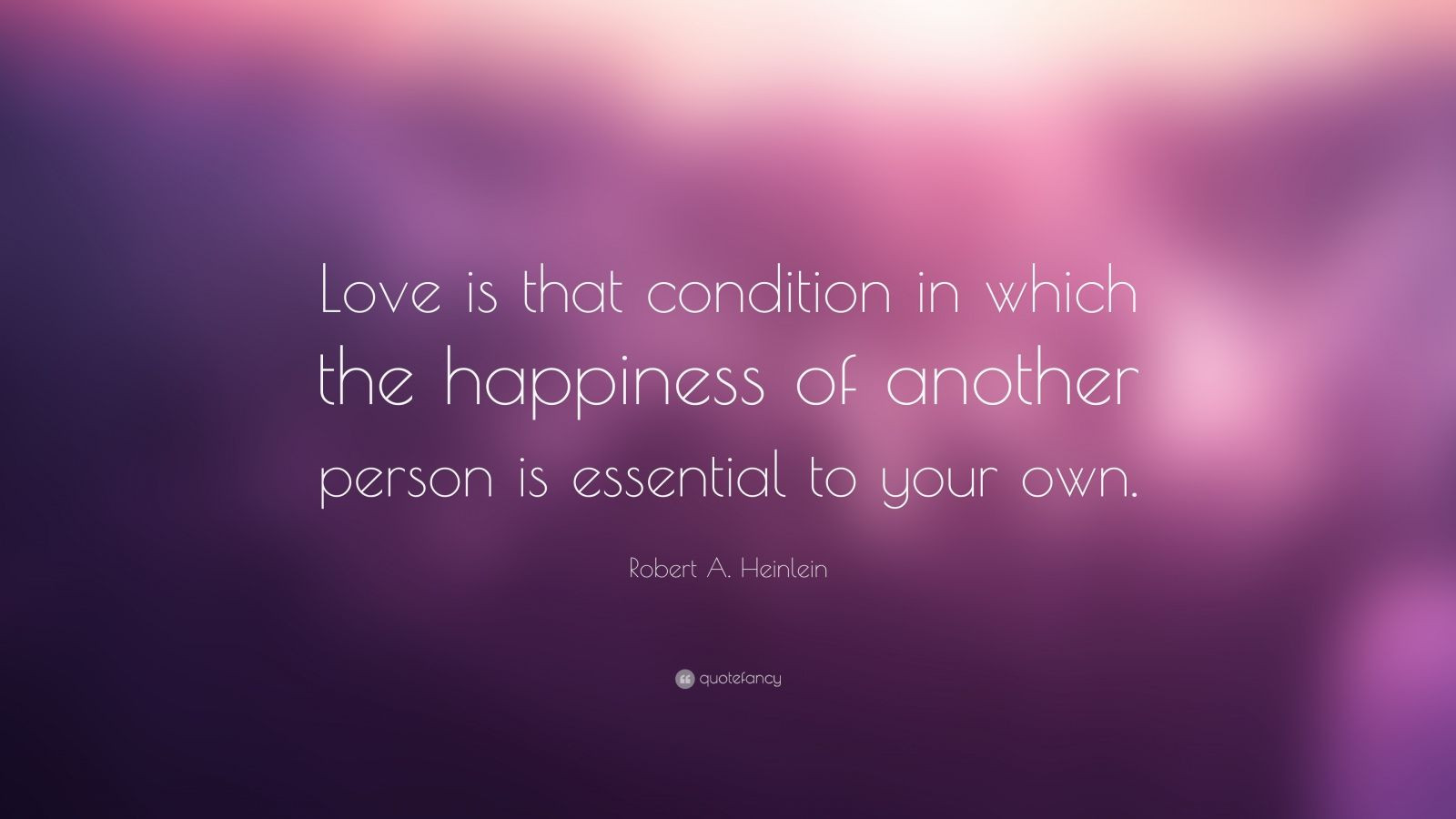 Relationship Happiness Quotes
 Robert A Heinlein Quote “Love is that condition in which