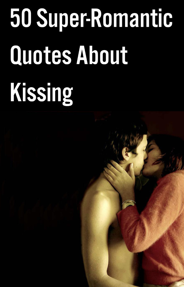 Romantic Kiss Quotes
 50 Super Romantic Quotes About Kissing