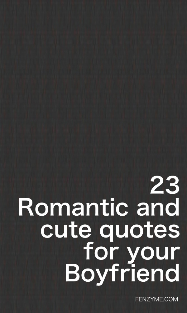 Romantic Quotes For Boyfriend
 23 Romantic and Cute Quotes for Your Boyfriend