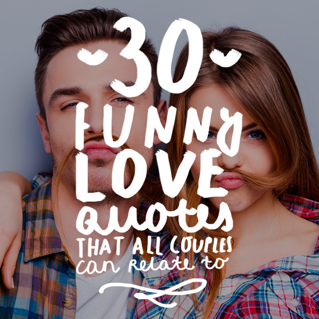 Silly Relationship Quotes
 30 Funny Love Quotes That All Couples Can Relate To