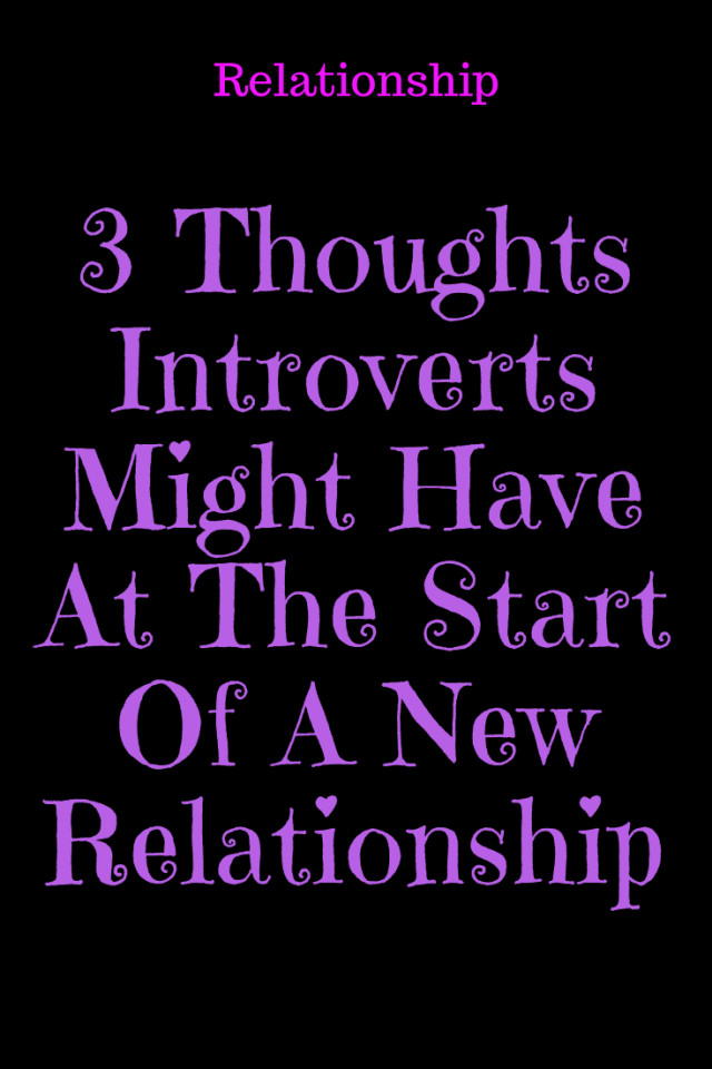 Starting A New Relationship Quote
 3 Thoughts Introverts Might Have At The Start A New
