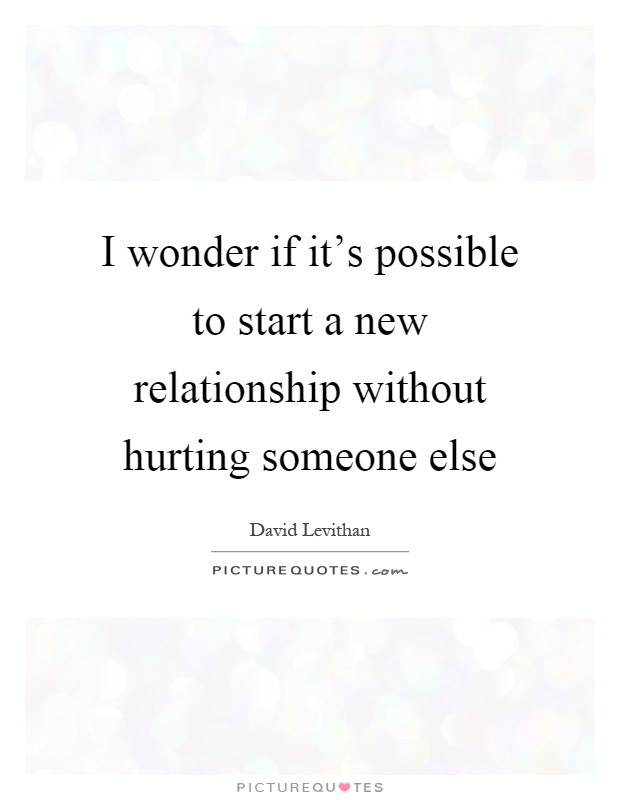 Starting A New Relationship Quote
 I wonder if it s possible to start a new relationship