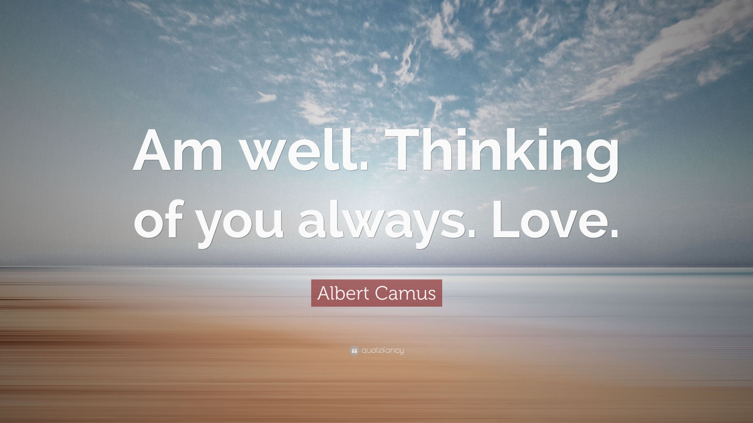 Thinking Of You Love Quotes
 Albert Camus Quote “Am well Thinking of you always Love