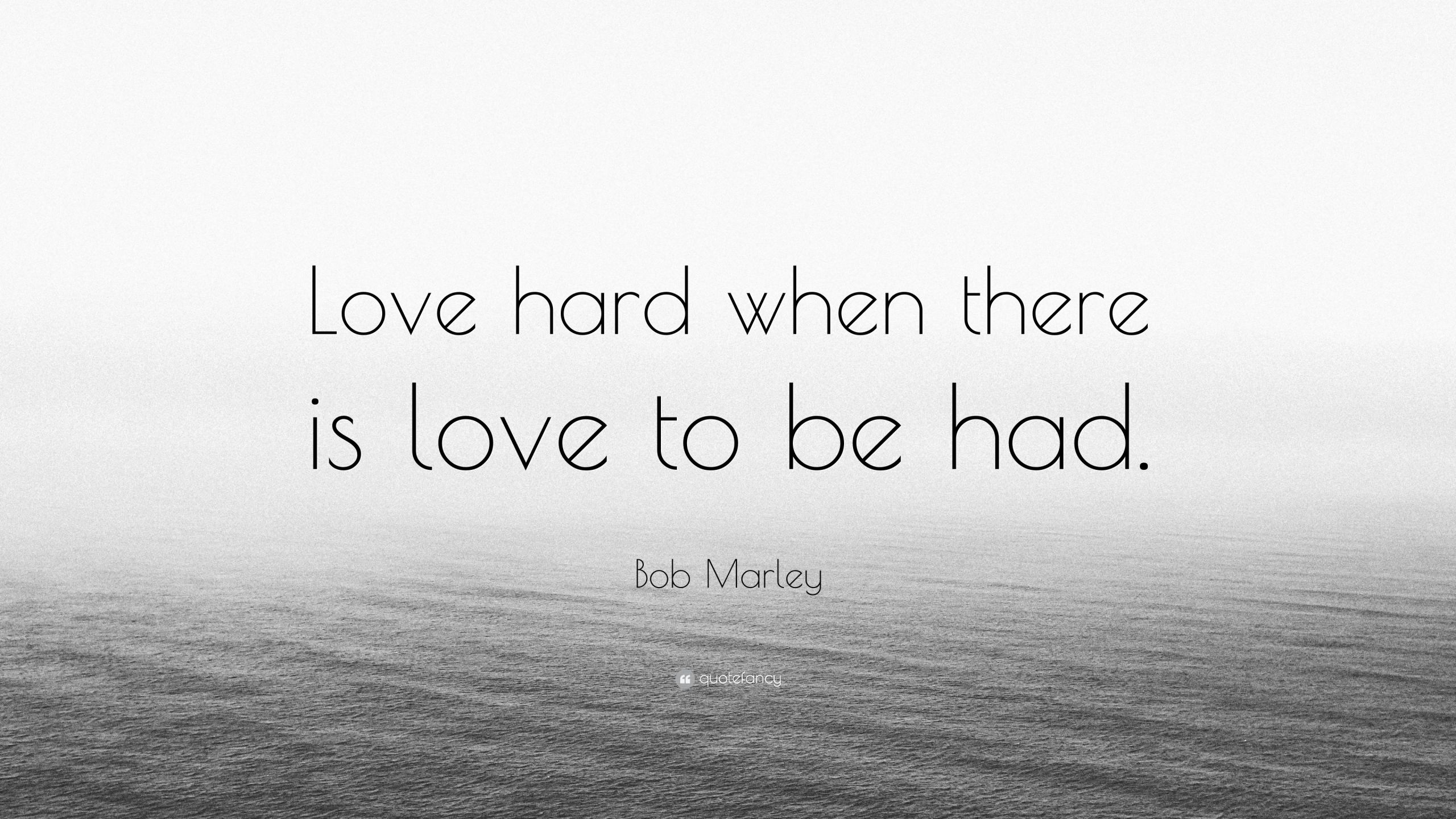 When I Love I Love Hard Quotes
 Bob Marley Quote “Love hard when there is love to be had